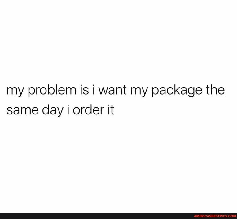my problem is i want my package the same day order it