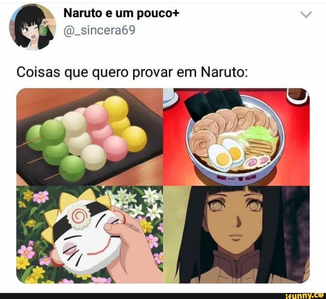 " Naruto e um pouco+ sincera69
Coisas que quero provar em Naruto: