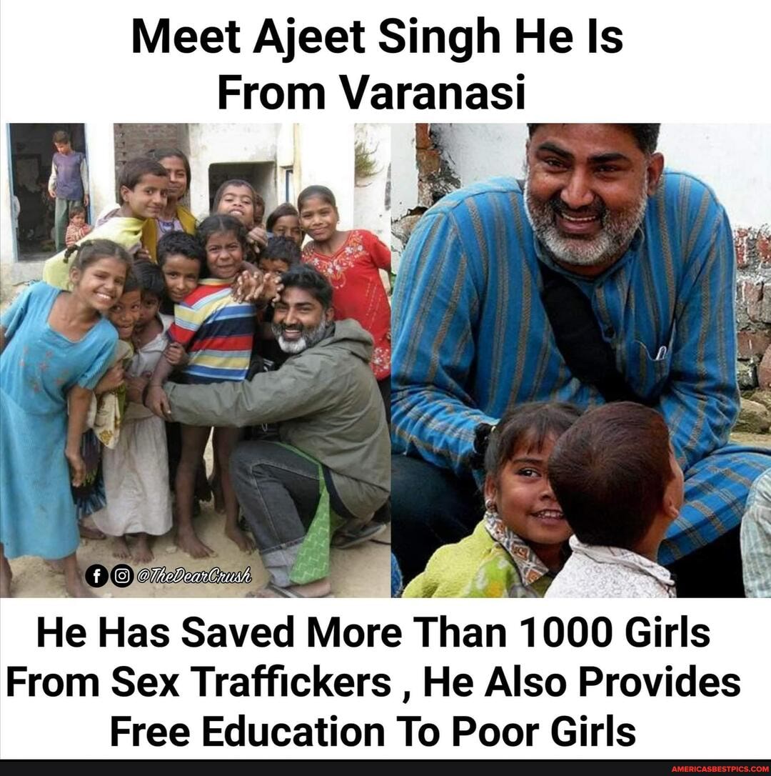 Meet Ajeet Singh He Is
From Varanasi
He Has Saved More Than 1000 Girls
From Sex Traffickers , He Also Provides
Free Education To Poor Girls