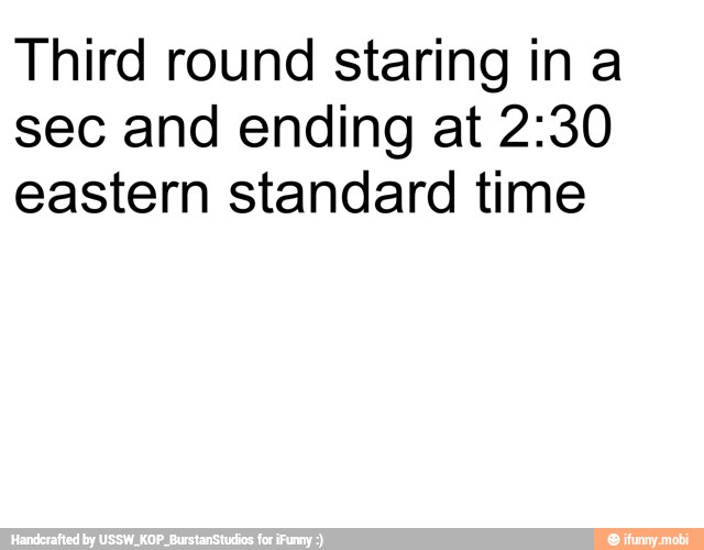 Third round staring ina
sec and ending at 2:30
eastern standard time