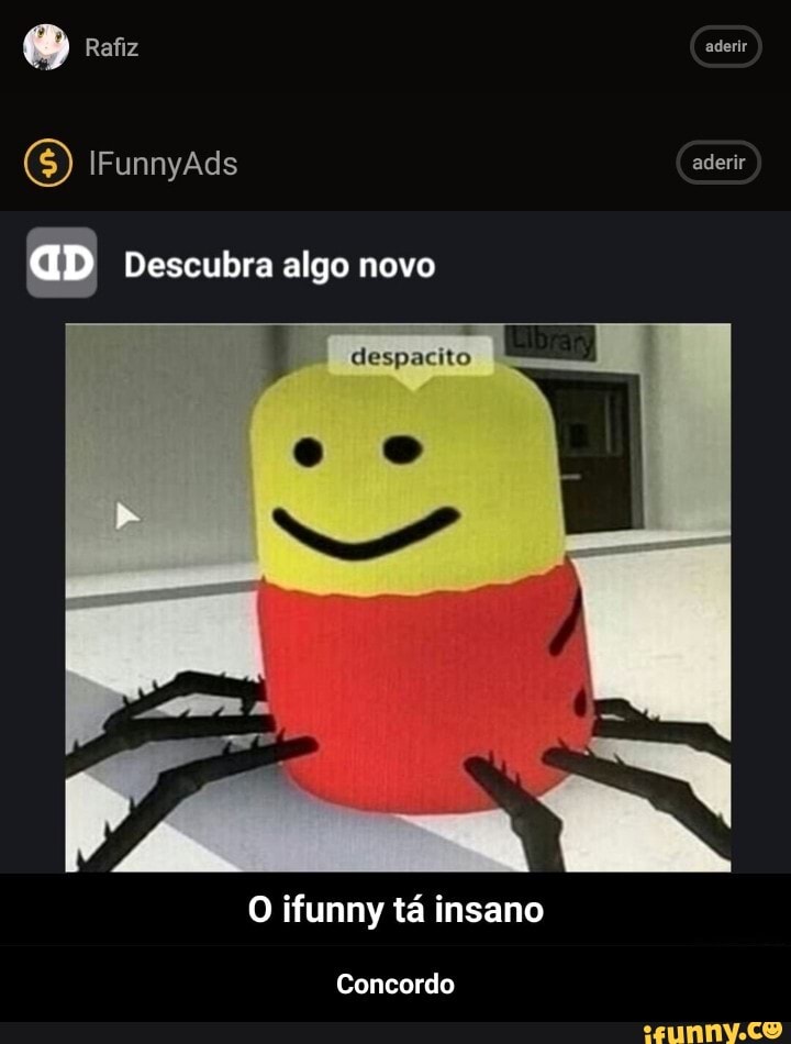 Rafiz aderir
IFunnyAds aderir
aD Descubra algo novo
despacik
O ifunny tá insano
Concordo - Concordo