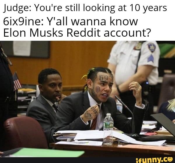 Judge: You‘re still looking at 10 years 6ix9ine: Y'all wanna know Elon