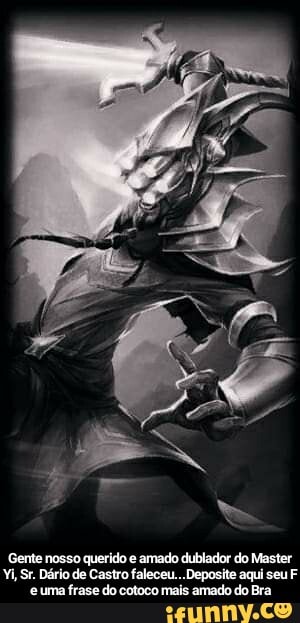 Genie nosso querico amado dubladoe do laster
Dario de Castro faleceu Deposite aqui seu F uma frase do estoco mais amado do fra - Gente nosso querido e amado dublador do Master Yi, Sr. Dário de Castro faleceu...Deposite aqui seu F e uma frase do cotoco mais amado do Bra