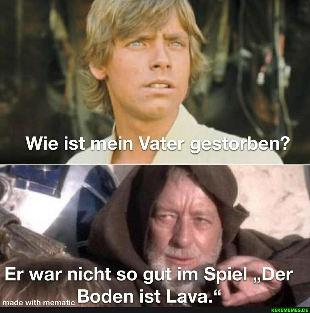 Wie ist mein Vater gestorben?
Er war nicht so gut im Spiel "Der
'Boden ist Lava."
wih mernale
