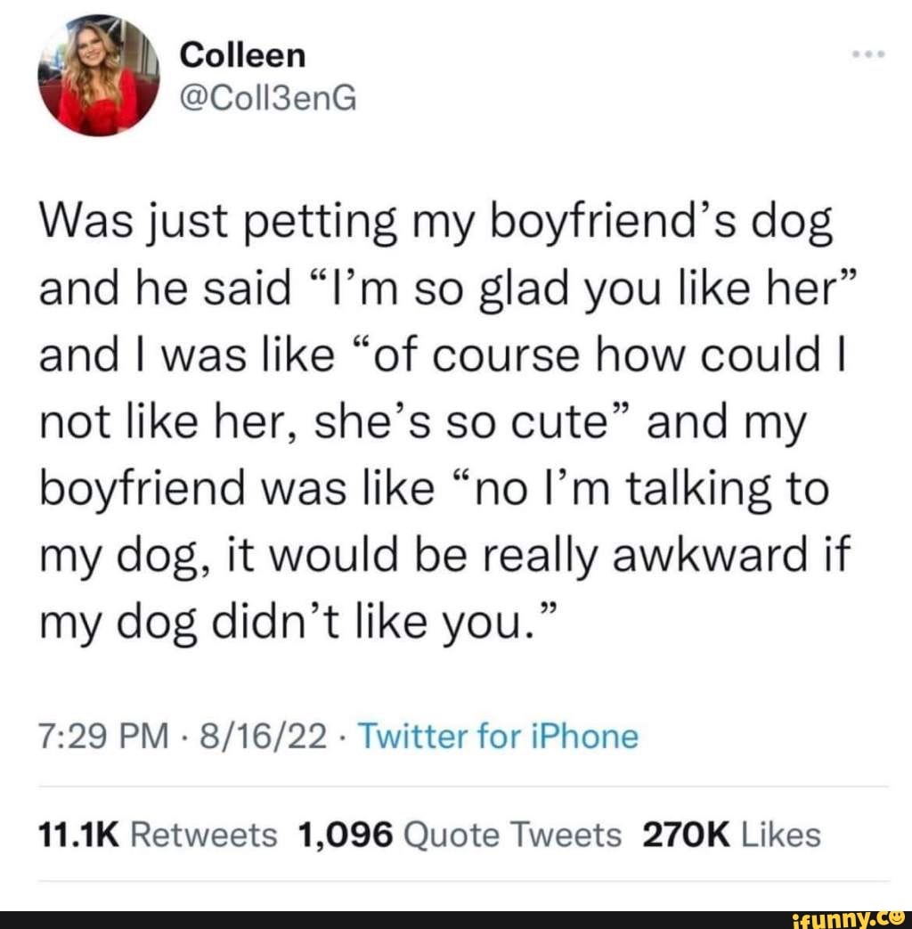 Colleen CollSenG Was just petting my boyfriend's dog and he said "I'm