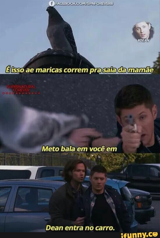 Meto bala em vocêem
Dean entra no carro.