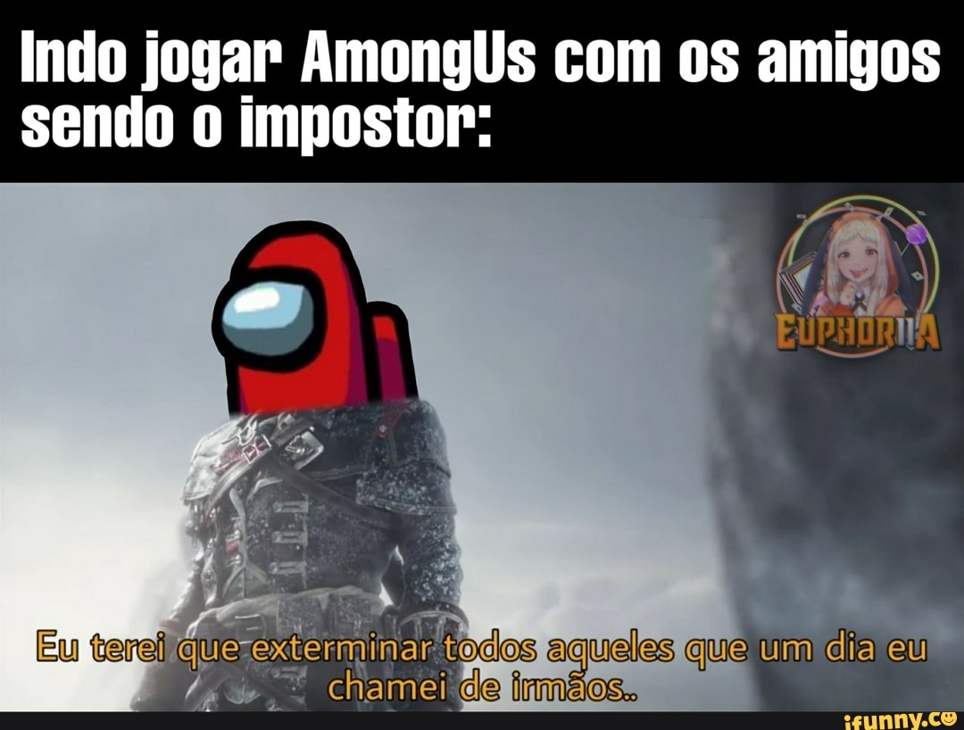 Indo jogar AmongUs com os amigos sendo impostor:
Eu tarei todos aqueles deli MÃOS. que um dia eu
MÃOS.
chamei deli