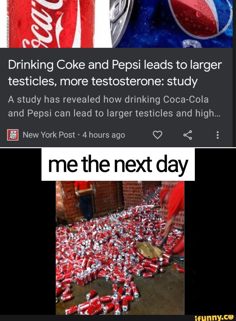 Drinking Coke and Pepsi leads to larger testicles, more testosterone