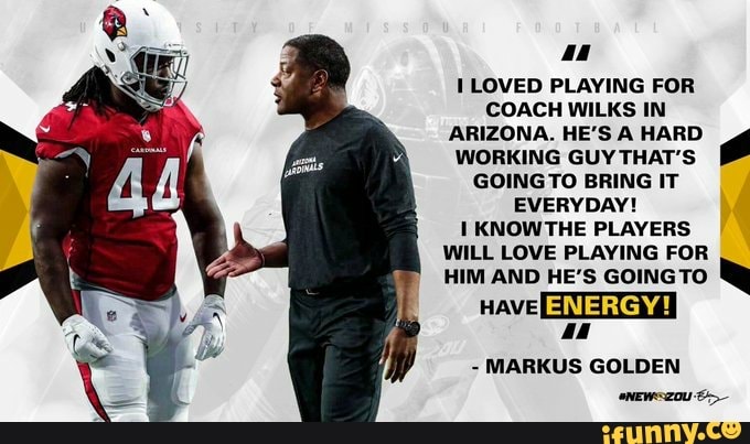 LOVED PLAYING FOR COACH WILKS IN ARIZONA. HE'S A HARD WORKING GUY THAT'S GOING TO BRING IT EVERYDAY!
KNOW THE PLAYERS WILL LOVE PLAYING FOR HIM AND HE'S GOING TO
nave
ENERGY!
- MARKUS GOLDEN