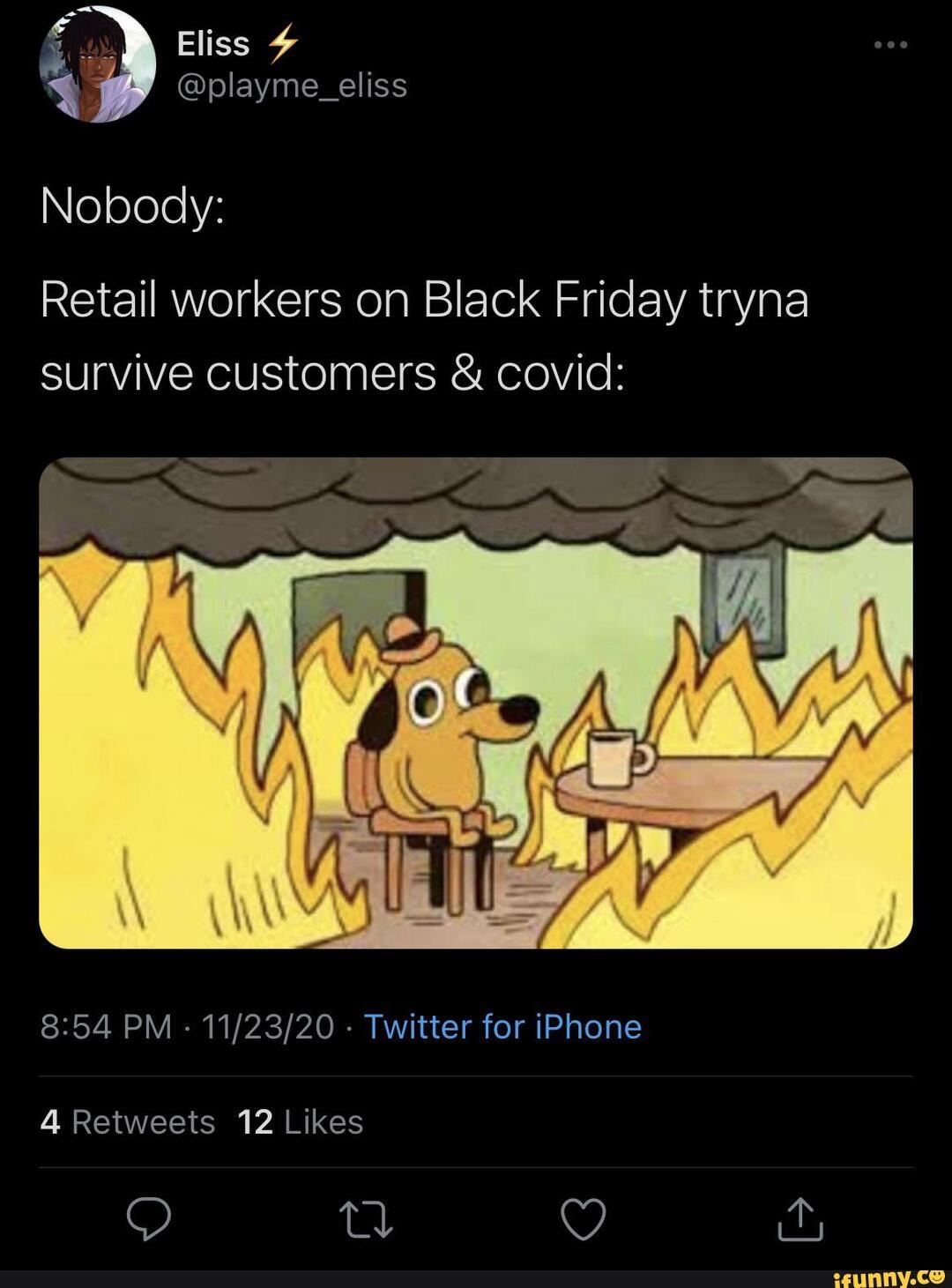 Eliss
ia playme_eliss
Nobody:
Retail workers on Black Friday tryna survive customers & covid:
IN
PM - - Twitter for iPhone
tm OO