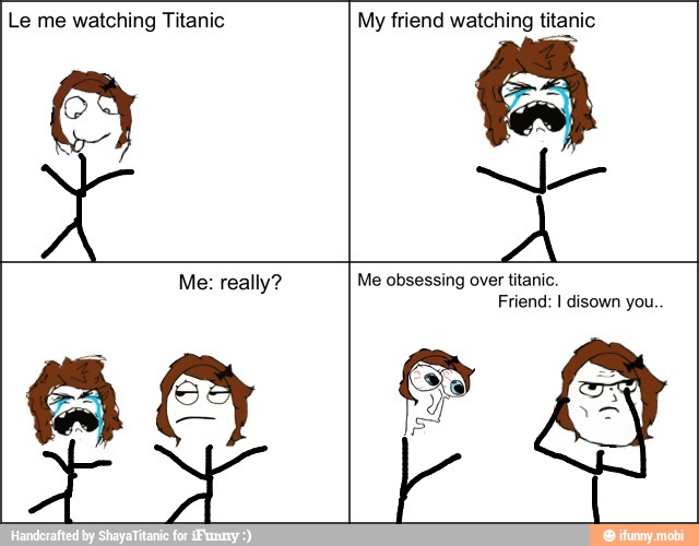 Le me watching Titanic My friend watching titanic
a
x
o