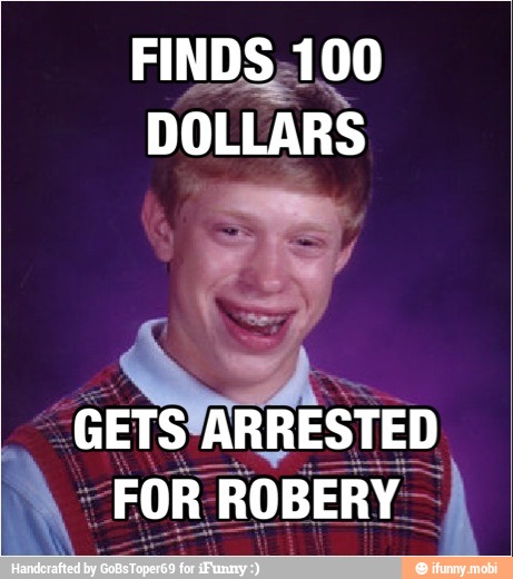 FINDS,100
DOLLARS
GETS ARRESTED
FROBERY