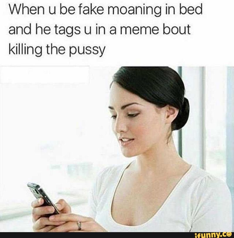 My Life In Memes V 21 When U Be Fake Moaning In Bed And He Tags U Ina Meme Bout Killing The