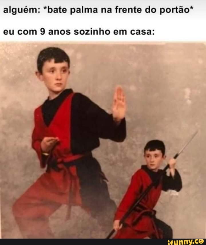 alguém: *bate palma na frente do portão*
eu com 9 anos sozinho em casa: