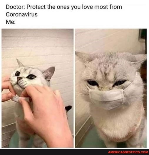 Doctor: Protect the ones you love most from
Coronavirus
Me: