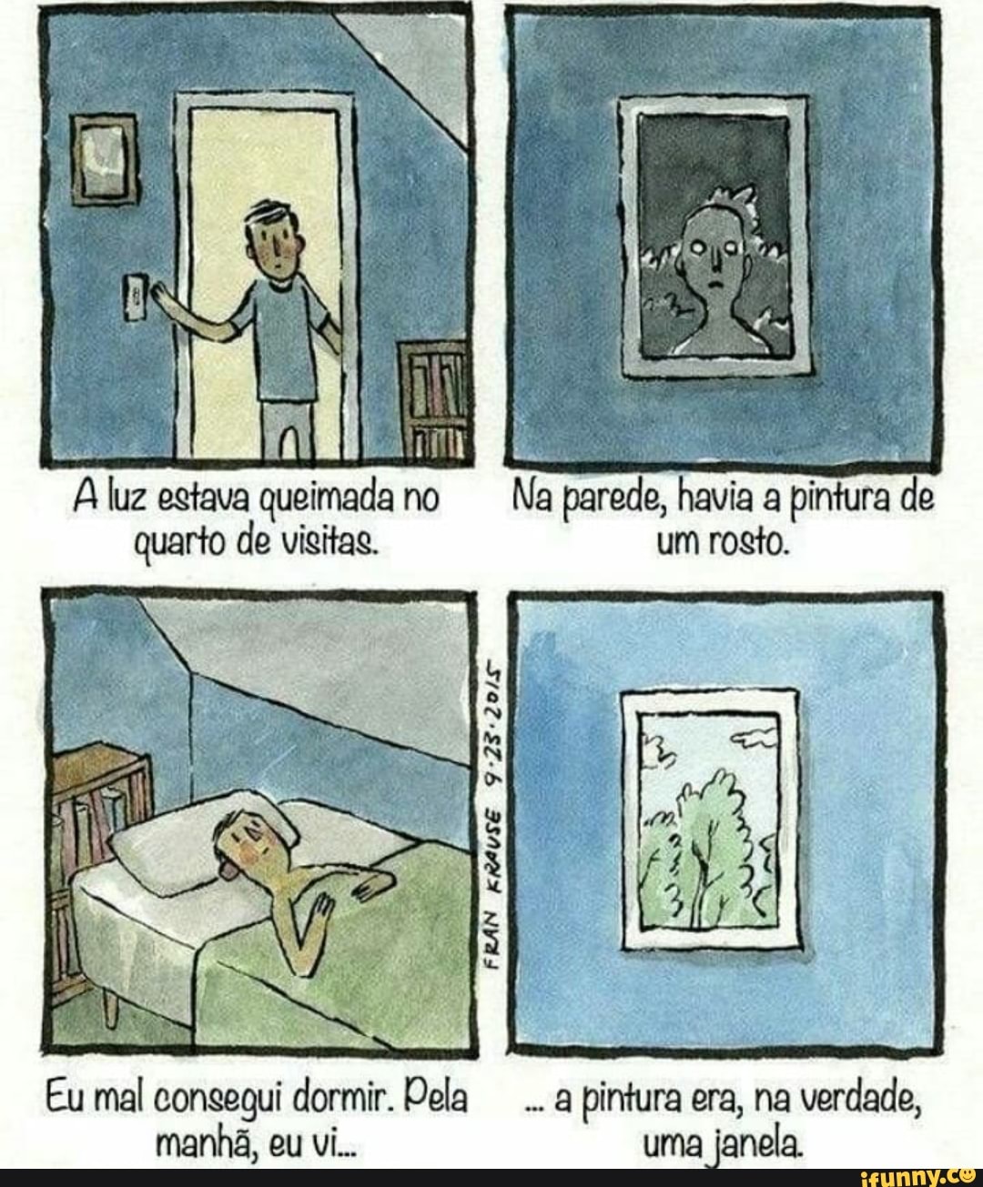 A luz estava queimada no Na parede, havia a pintura de quarto de visitas. um rosto.
FRAN ERAVSE
Eu mal consegui dormir. Pela a pintura era, na verdade, manhã, eu vi... uma janela.
