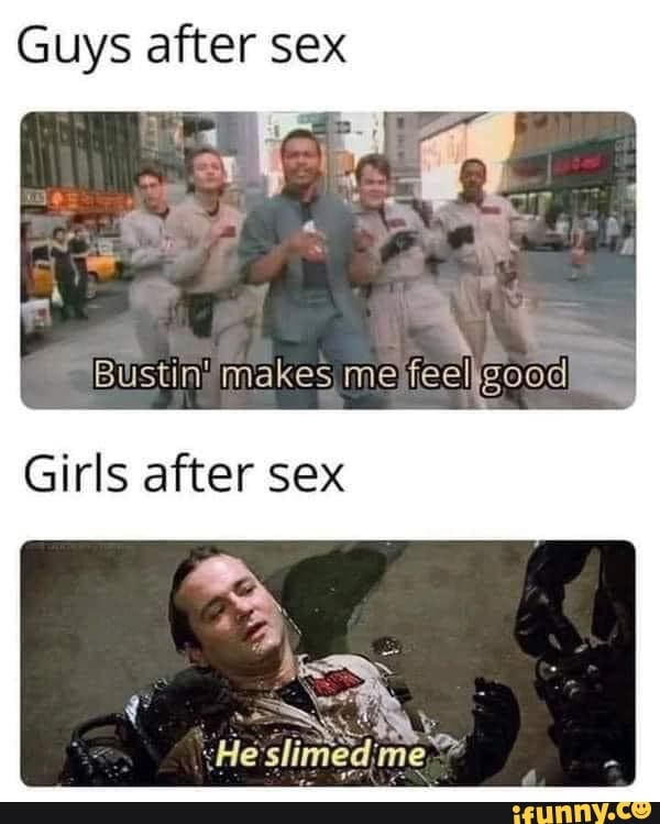 Guys After Sex Girls After Sex He Slimed Me Ifunny