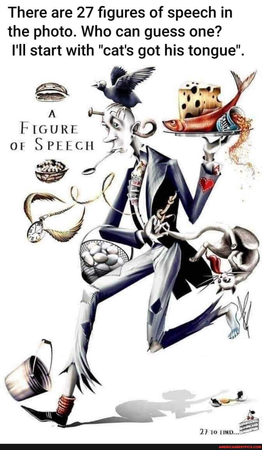 There are 27 figures of speech in the photo. Who can guess one?
I'll start with "cat's got his tongue".
rN FIGURE
or SPEECH
10 FIND...