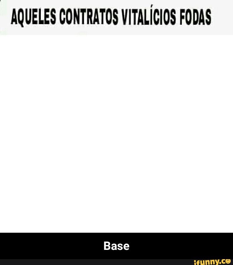AQUELES CONTRATOS VITALICIOS FODAS - Base