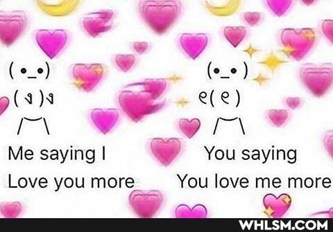 rr
Me saying I You saying
Love you more You love me more