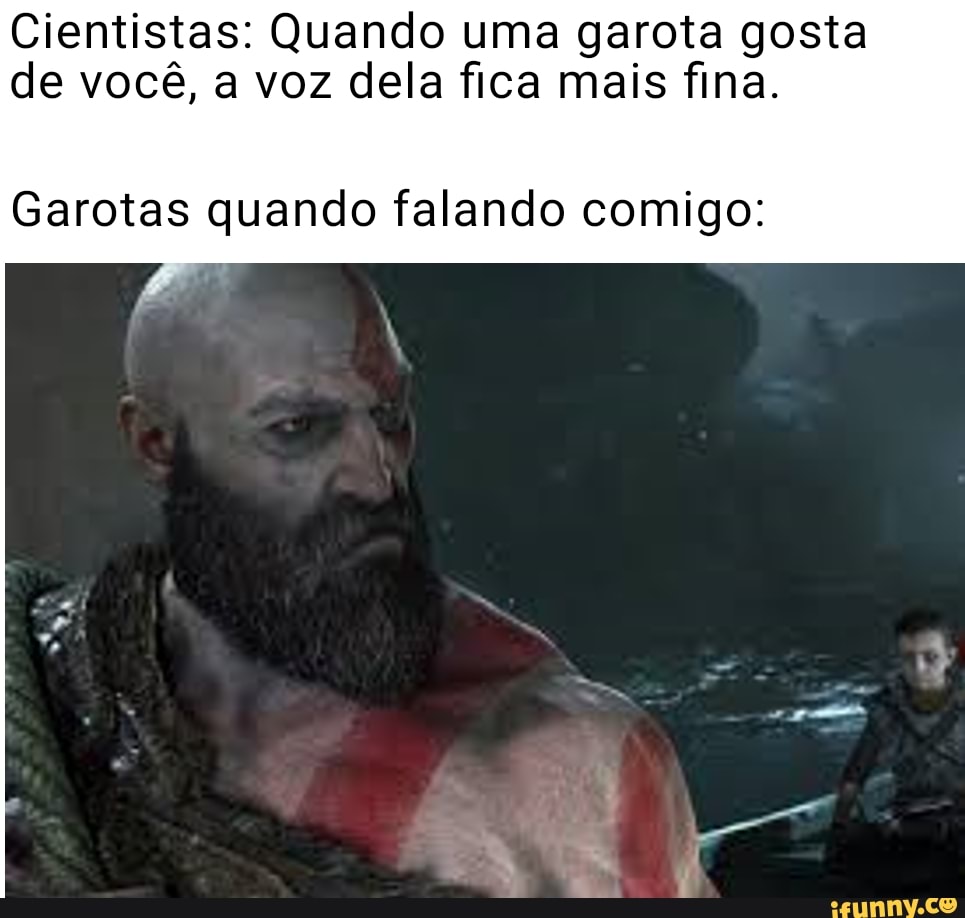 Cientistas: Quando uma garota gosta
de você, a voz dela fica mais fina.
Garotas quando falando comigo: