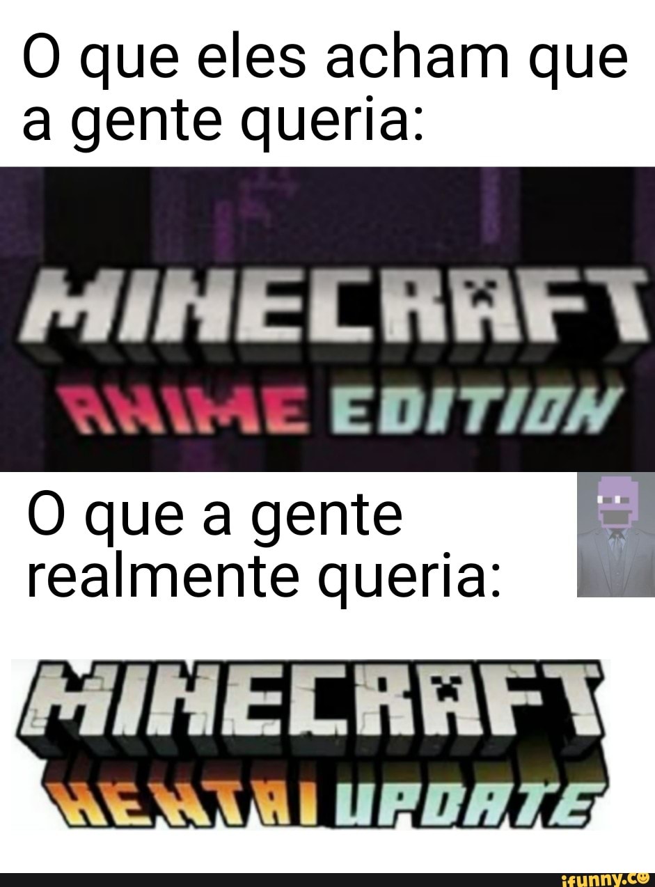 O que eles acham que a gente queria:
EDITION
O que a gente realmente queria: EM