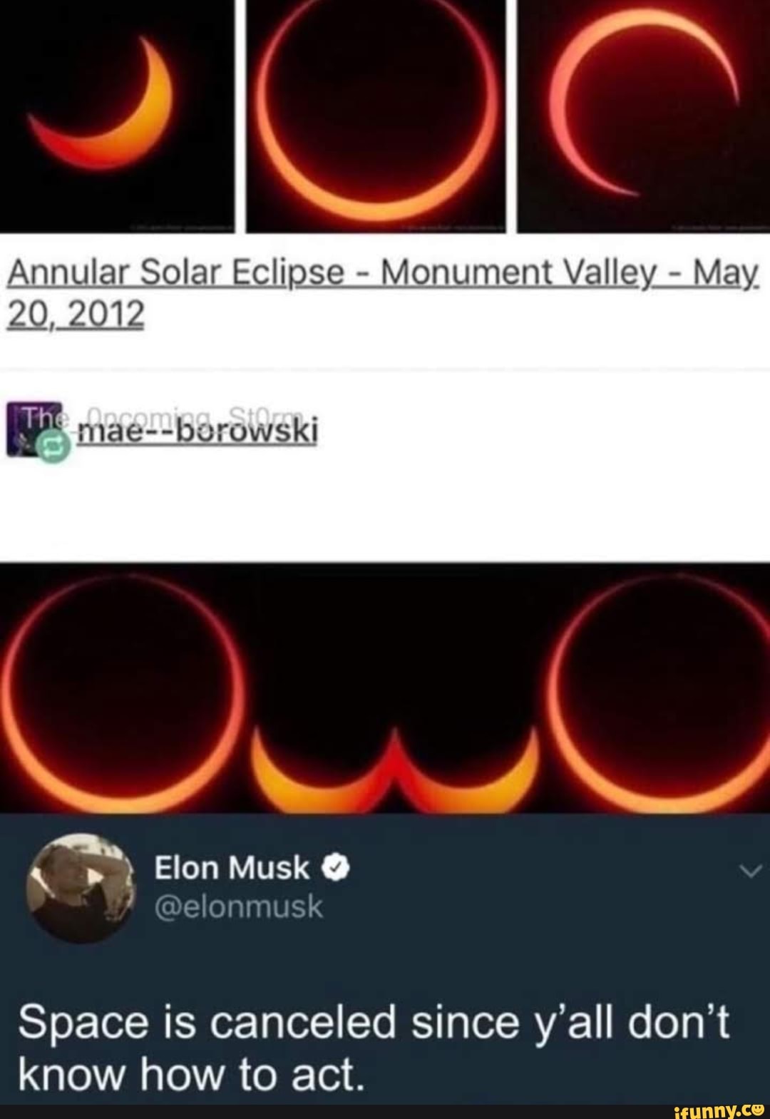 Annular Solar Eclipse Monument Valley May
20, 2012
mae--borowski
p Elon Musk
@elonmusk
Space is canceled since y'all don't know how to act.
