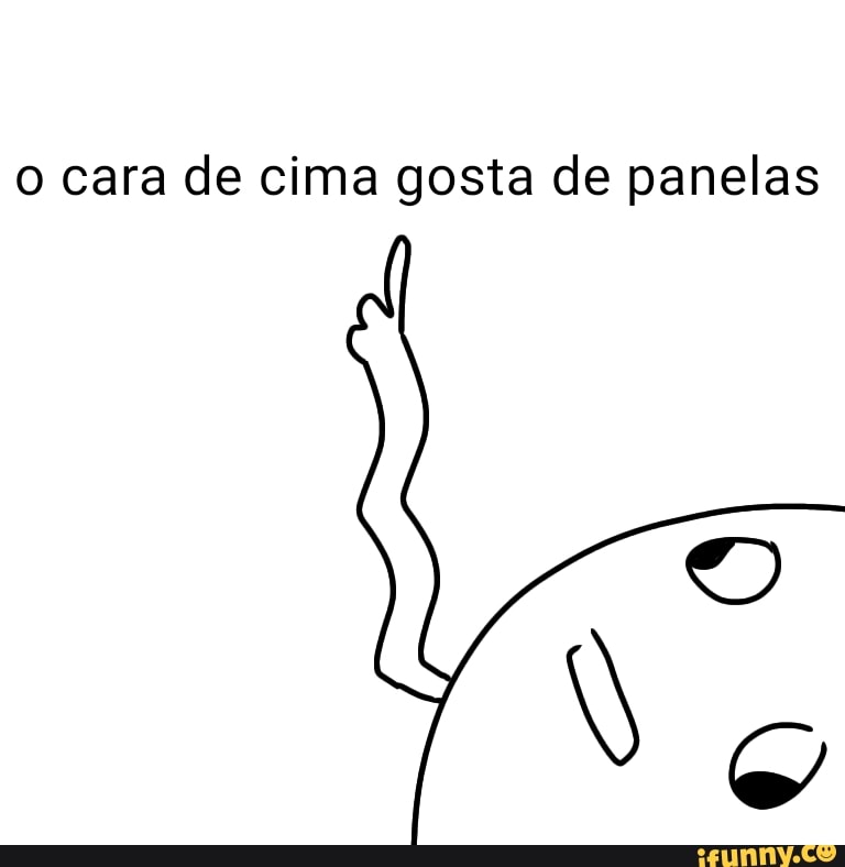 o cara de cima gosta de panelas