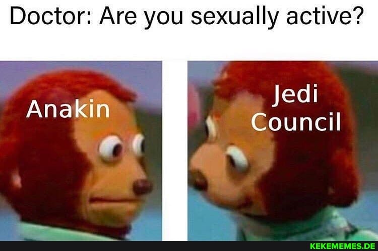Doctor: Are you sexually active?
Jedi
Anal Council