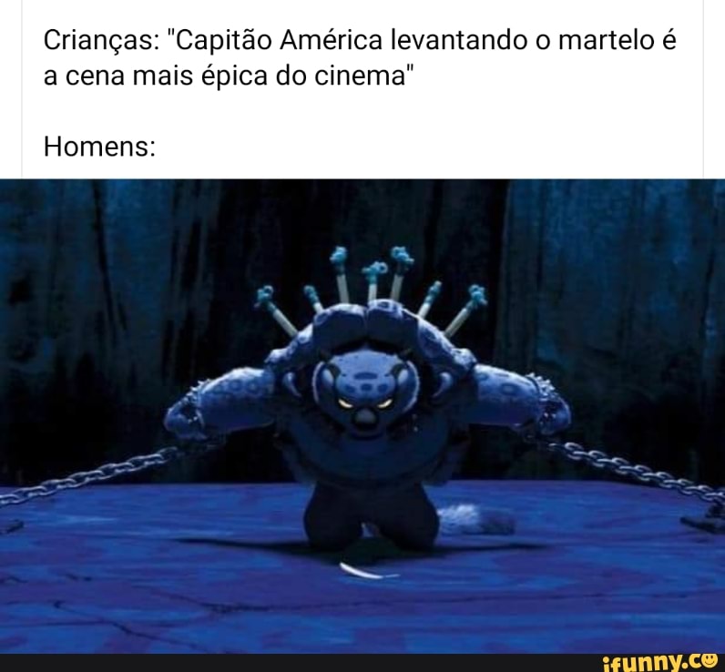 Crianças: "Capitão América levantando o martelo é a cena mais épica do cinema"
Homens:
