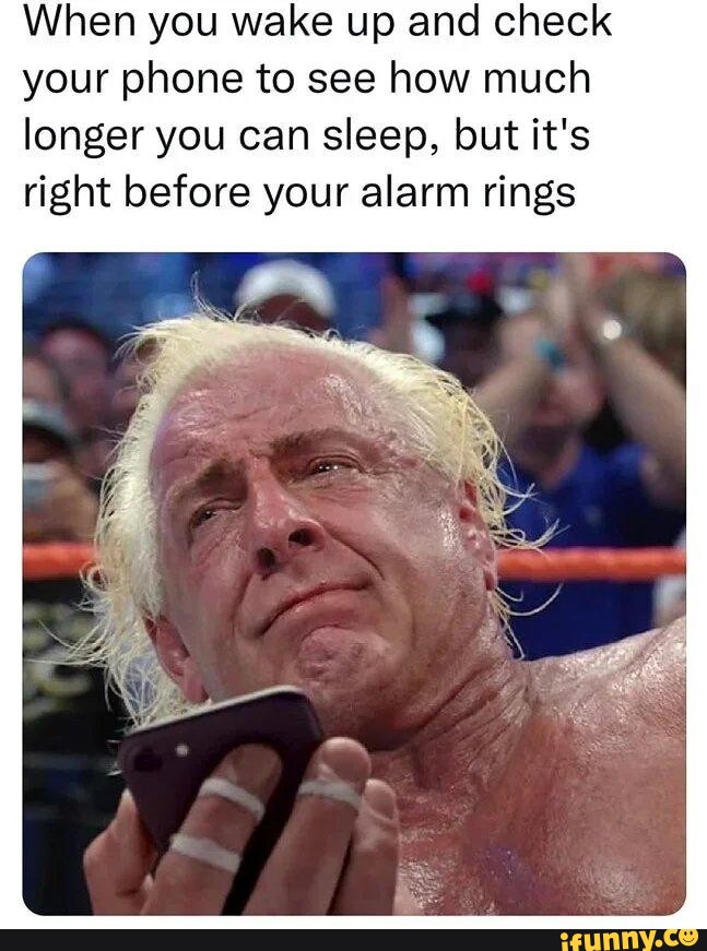 When you wake up and check your phone to see how much longer you can
