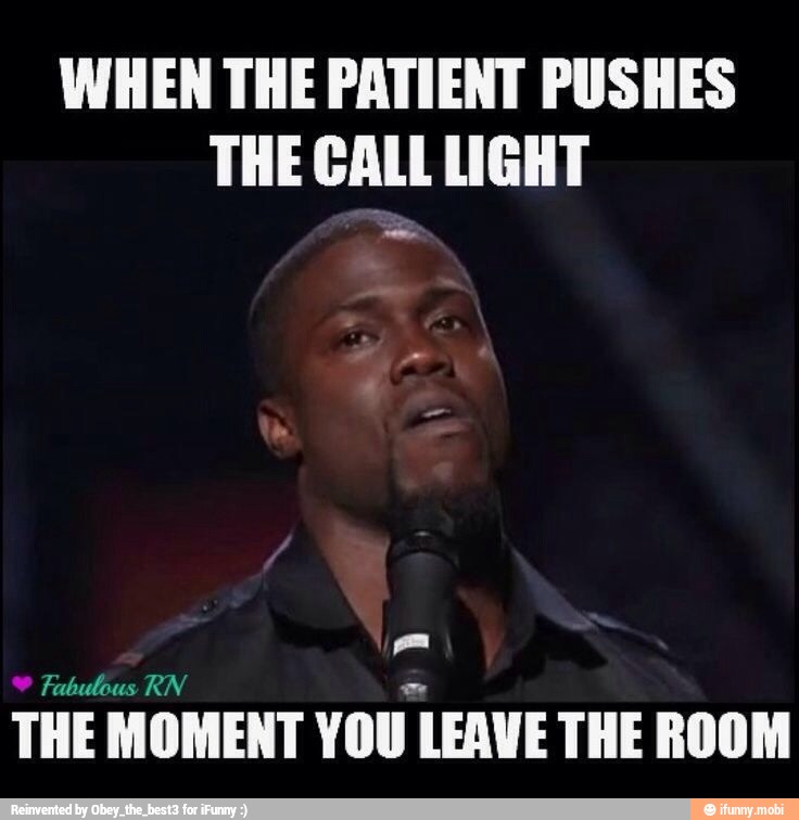 WHEN THE PATIENT PUSHES
THE CALL LIGHT
Fabulous RN me
THE MOMENT YOU LEAVE THE ROOM