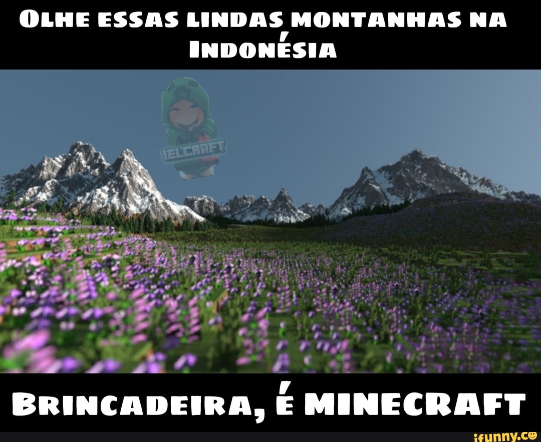OLHE ESSAS LINDAS MONTANHAS NA INDONESIA
BRINCADEIRA, E MINECRAFT