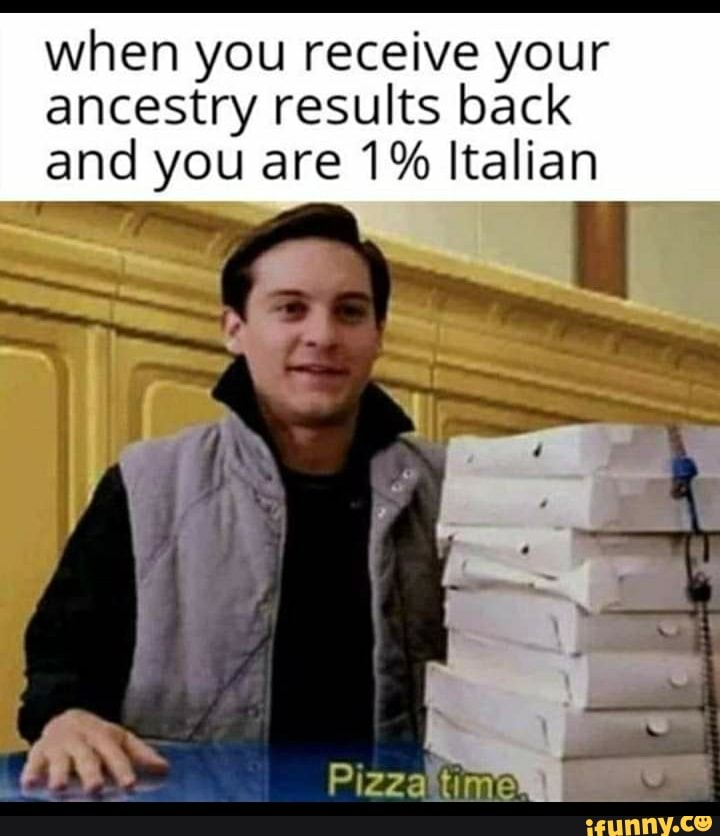 When you receive your ancestry results back and you are 1% Italian - iFunny