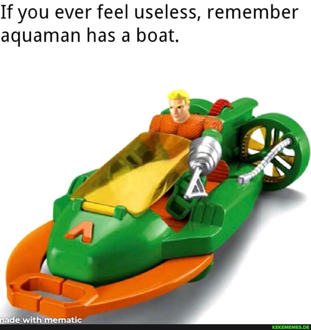 If you ever feel useless, remember aguaman has a boat.
jade with menatic
