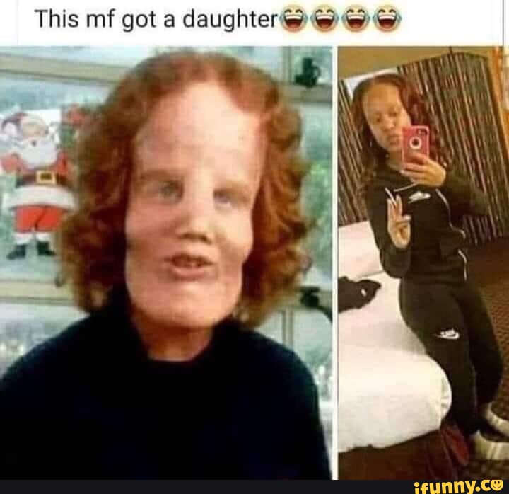 This mf got a daughter w www - iFunny