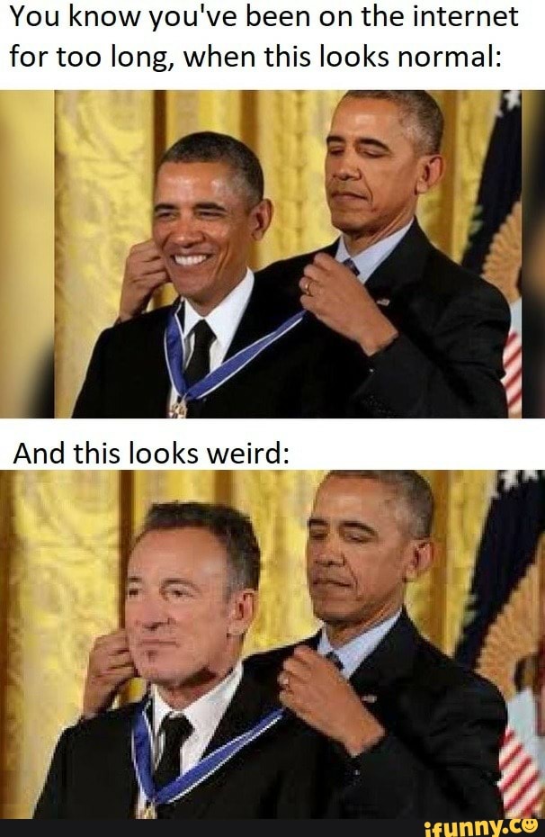 You know you've been on the internet
for too long, when this looks normal: