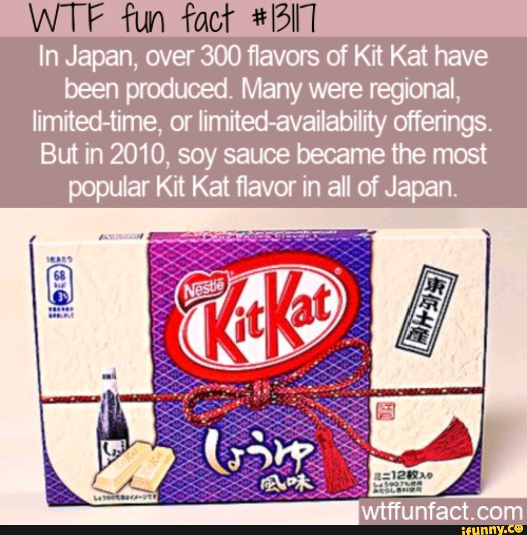 WTF fun fact In Japan, over flavors of Kit Kat have been produced. Many