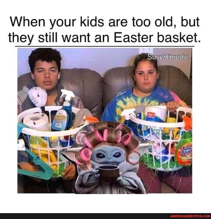 When your kids are too old, but they still want an Easter basket. Su de America’s best pics