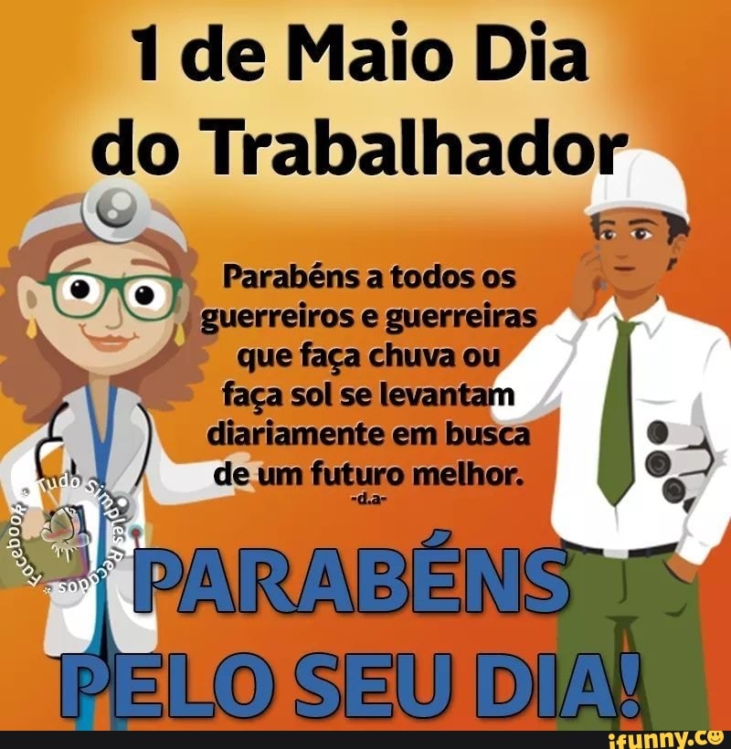 1 de Maio Dia
do Trabalhador
Parabêns a todos os
que
guemeiras,
faça sol se levantam diariamente em busca de um futuro melhor.
PARABÉNS