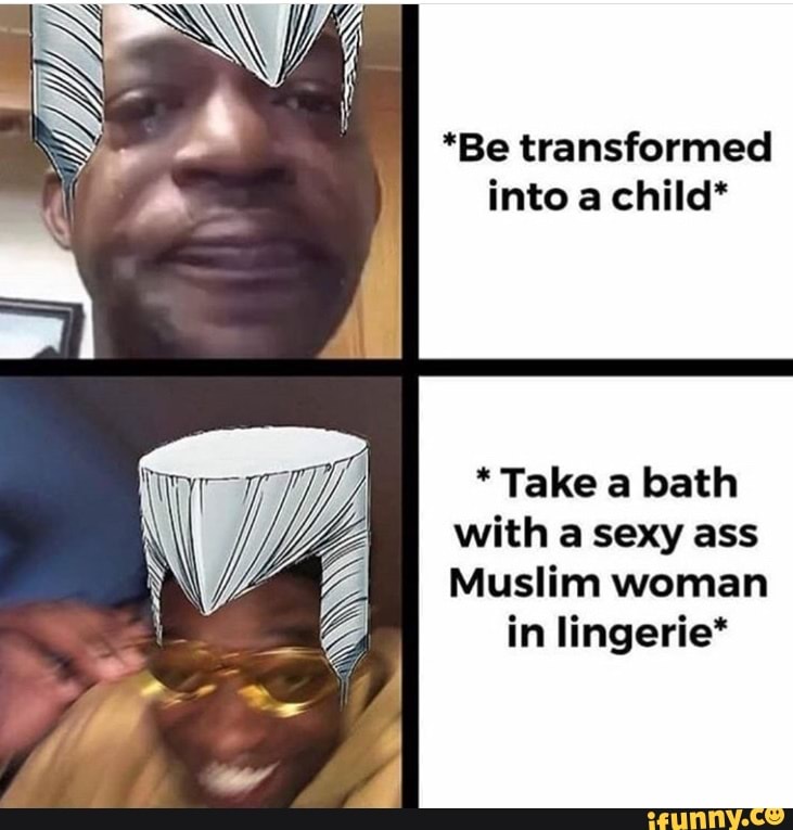 Be transformed into a child' * Take a bath with a sexy ass Muslim woman in lingerie' - iFunny Be transformed into a child' * Take a bath with a sexy ass Muslim woman in lingerie' - iFunny
