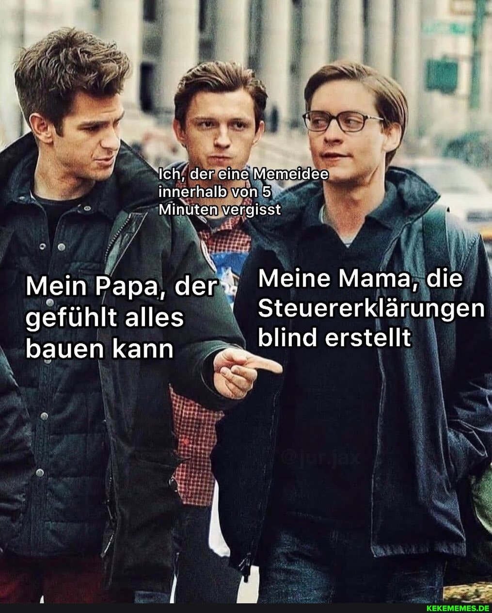 Ich, der eine Merneidee innerhalb von 5
Minuten vergisst
Mein Papa der Meine Mama, die gefühlt alles Steuererklärungen
bauen kann lind erstellt