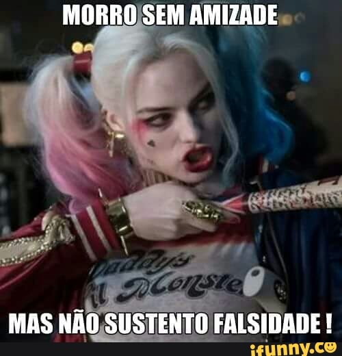 FRA REAIS MORROJSEM AMIZADE
MAS
NÃO SUSTENTO FALSIDADE