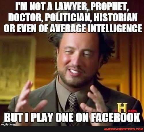 I'M NOT A LAWYER, PROPHET,
DOCTOR, POLITICIAN, HISTORIAN OR EVEN OF AVERAGE INTELLIGENCE
BIT PLAY ONE ON EACEROOU