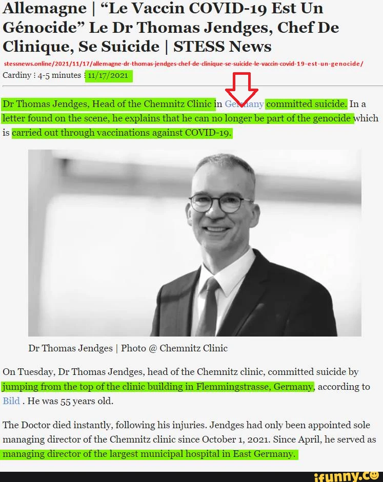 Allemagne I "Le Vaccin COVID-19 Est Un
Gnocide" Le Dr Thomas Jendges, Chef De
Clinique, Se Suicide I STESS News
/allemagne-dr-thomas-jendges-chef-de-clinique-se-suicide-le-vaccin-covid-19-est-un-genocide/
Cardiny : 4-5 minutes
Dr Thomas Jendges, Head of the Chemnitz Clinic in y Committed suicide! In a
letter found on the scene, he explains that he can no longer be part of the genocide which is carried out through vaccinations against COVID-19.
fe
Dr Thomas Jendges I Photo @ Chemnitz Clinic
On Tuesday, Dr Thomas Jendges, head of the Chemnitz clinic, committed suicide by jumping from the top of the clinic building in Flemmingstrasse, Germany, according to
Bild . He was 55 years old.
The Doctor died instantly, following his injuries. Jendges had only been appointed sole managing director of the Chemnitz clinic since October 1, 2021. Since April, he served as managing director of the largest municipal hospital in East Germany.