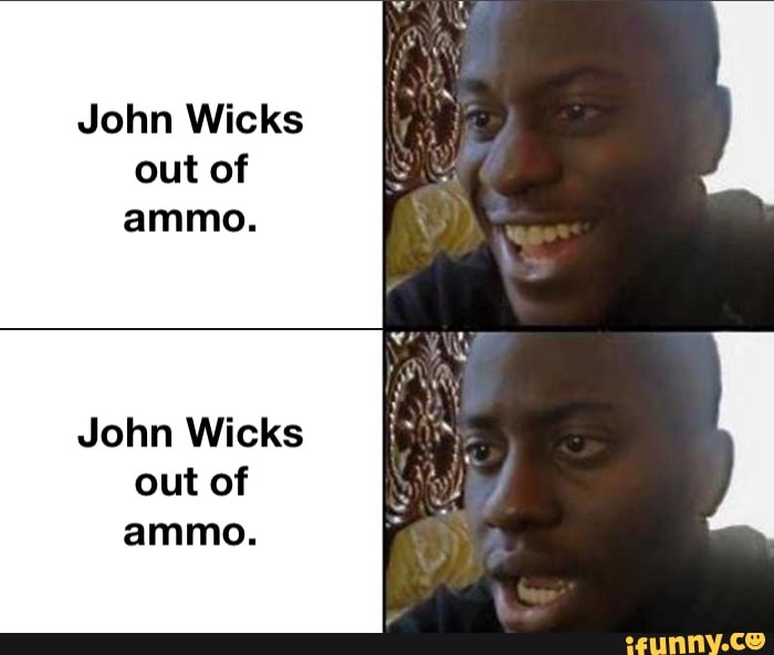 John Wicks Out Of Ammo John Wicks Out Of Ammo Ifunny