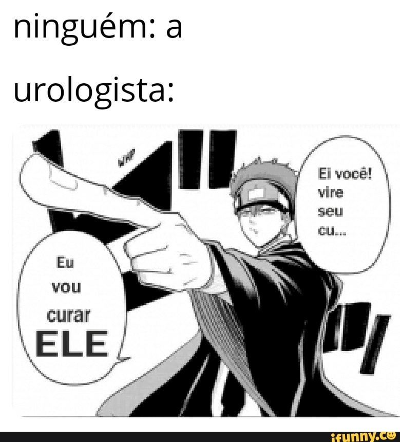 ninguém: a
urologista:
Eu
Ei você! I vire seu I