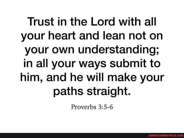 Trust in the Lord with all your heart and lean not on your own ...