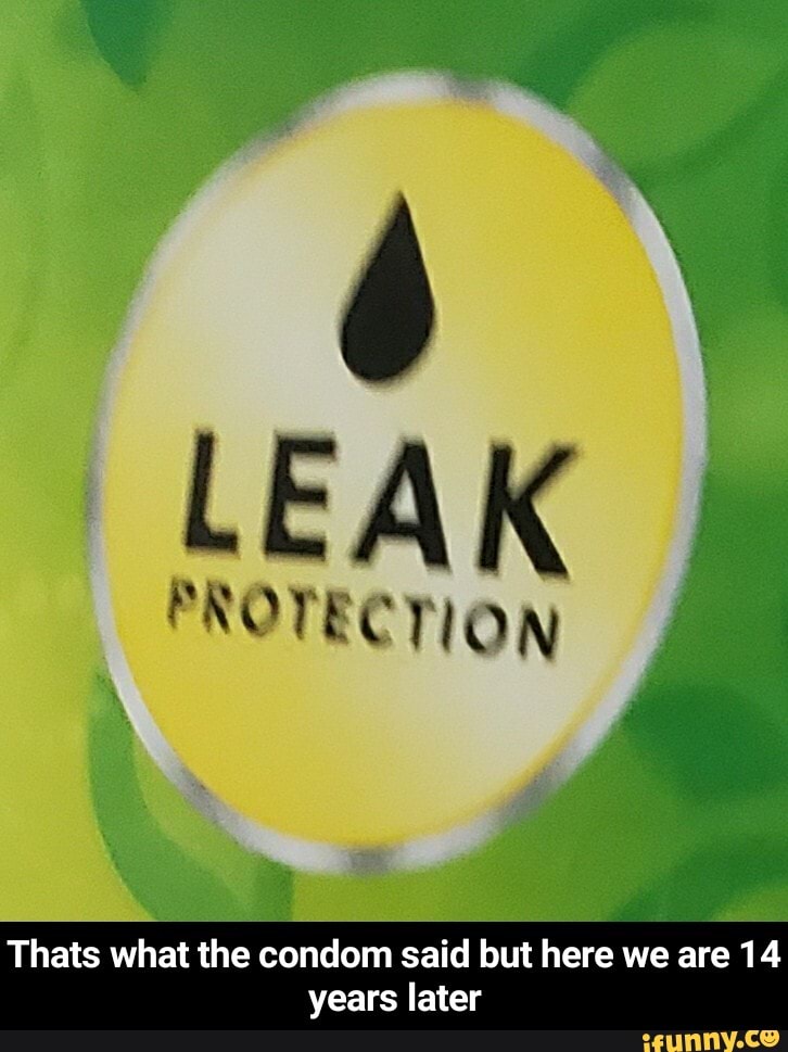 Thats what the condom said but here we are 14
years later - Thats what the condom said but here we are 14 years later