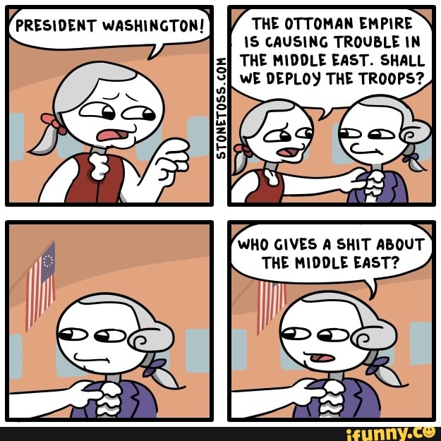 PRESIDENT WASHINGTON! / THE OTTOMAN EMPIRE
\S CAUSING TROUBLE IN
THE MIDDLE EAST. SHALL
WE DEPLOY THE TROOPS?
WhO GIVES ABOUT
SS